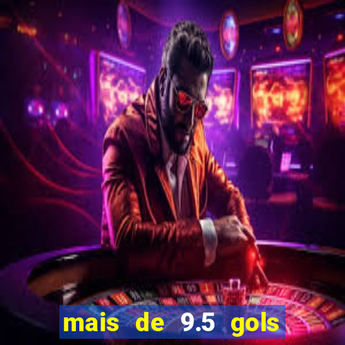 mais de 9.5 gols o que significa